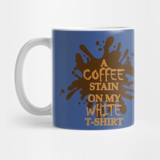 A Coffee Stain On My White T-Shirt 2 Mug